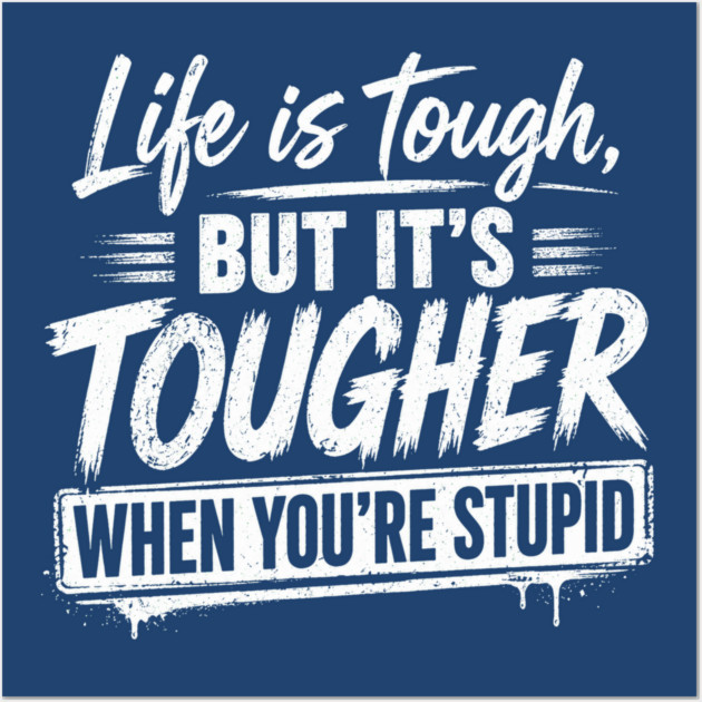 Life is tough but tougher when you're stupid Posters and Art - Image 3