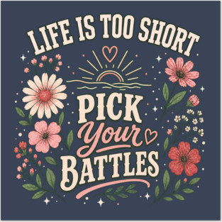 Life Is Too Short, Pick Your Battles Posters and Art