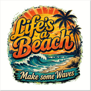 Life's A Beach - Make Some Waves Posters and Art