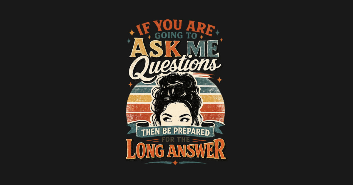 If you are going to ask me questions then be prepared for the long answer - funny Hoodie - Image 2