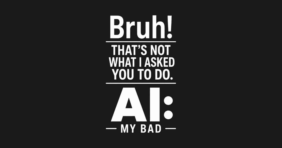 Bruh! That's Not What I Asked You To Do. AI: My Bad Tank Top - Image 2