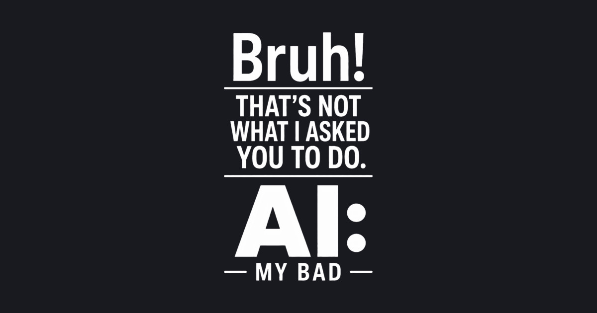 Bruh! That's Not What I Asked You To Do. AI: My Bad Baseball T-Shirt - Image 2