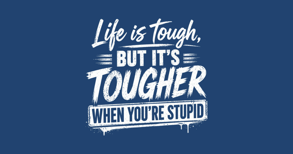 Life is tough but tougher when you're stupid Pin - Image 2