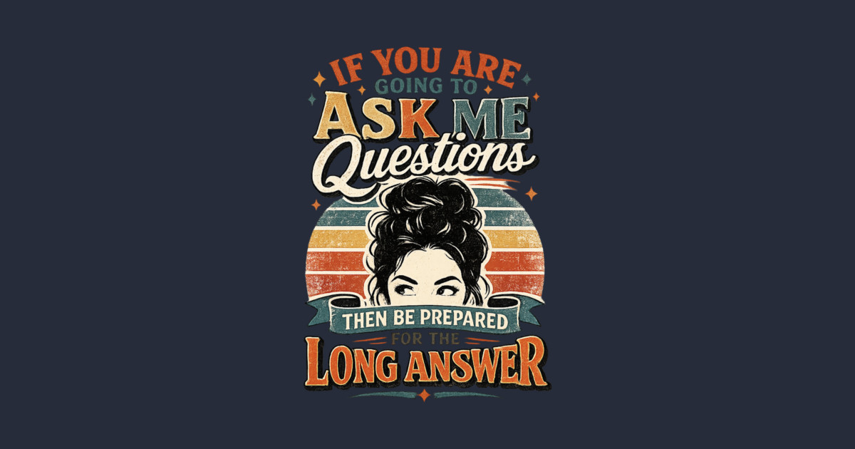 If you are going to ask me questions then be prepared for the long answer - funny Tank Top - Image 2