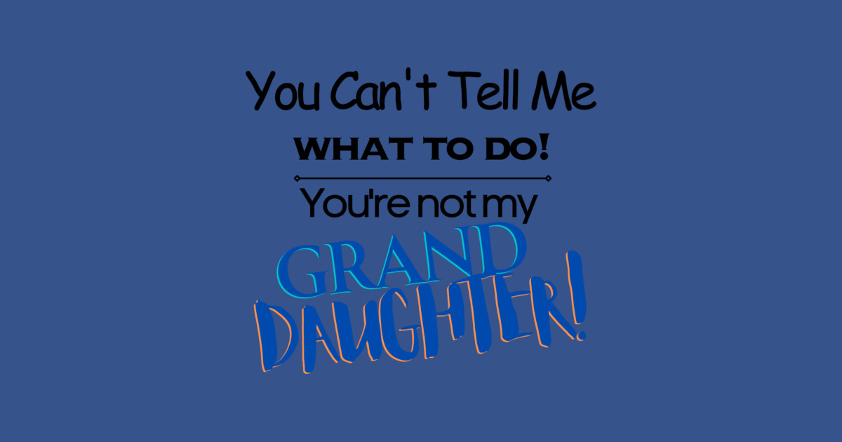 You Can't Tell Me What To Do You're Not My Grand Daughter Long Sleeve T-Shirt - Image 2