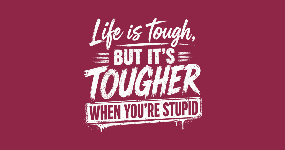 Life is tough but tougher when you're stupid Long Sleeve T-Shirt - Image 2
