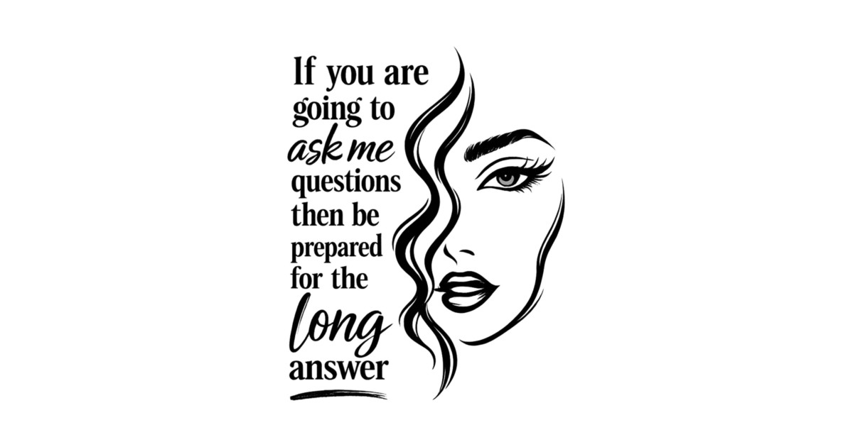 If you are going to ask me questions then be prepared for the long answer Long Sleeve T-Shirt - Image 2