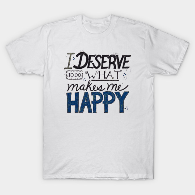 I Deserve To Do T-Shirt