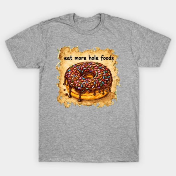 Eat More Hole Foods T-Shirt