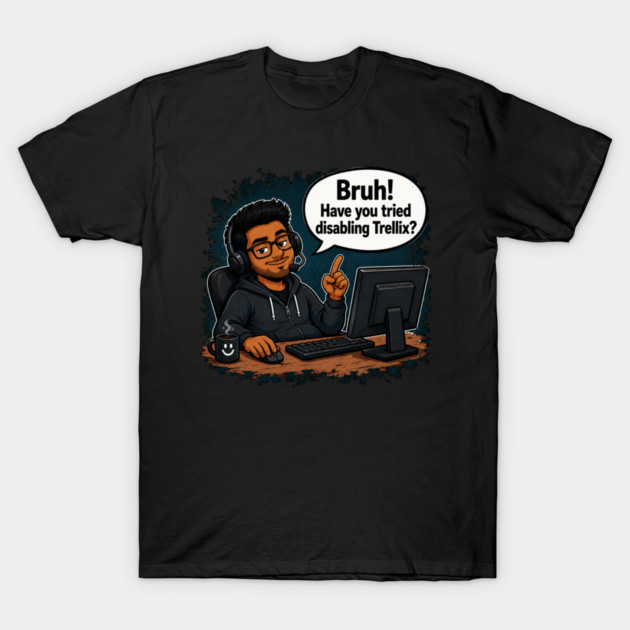 Bruh! Have you tried disabling trellix? scarcasim T-Shirt
