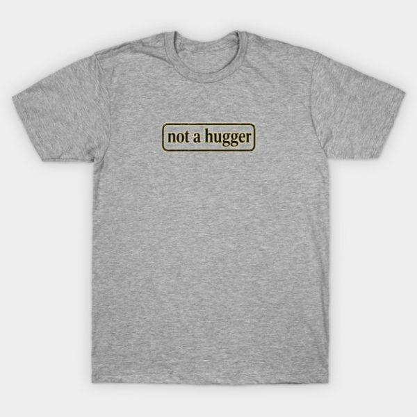 Not A Hugger T-Shirt